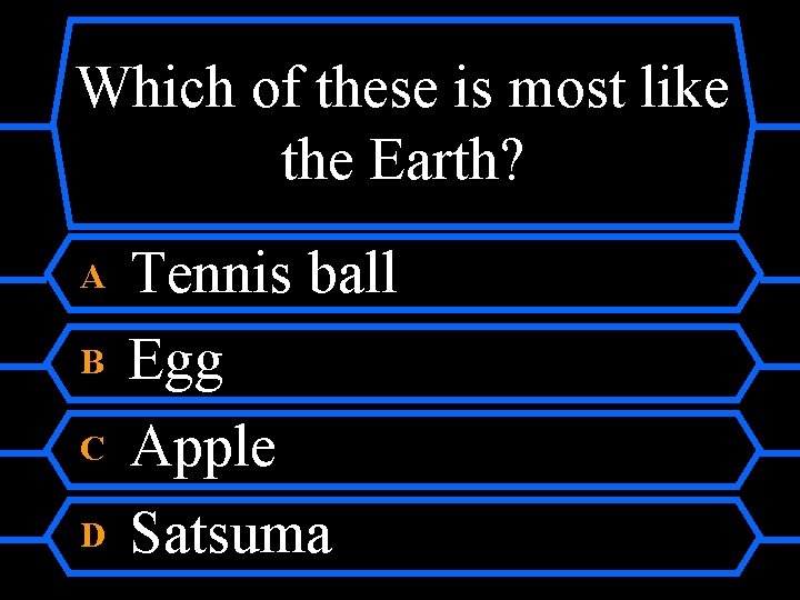 Which of these is most like the Earth? A B C D Tennis ball