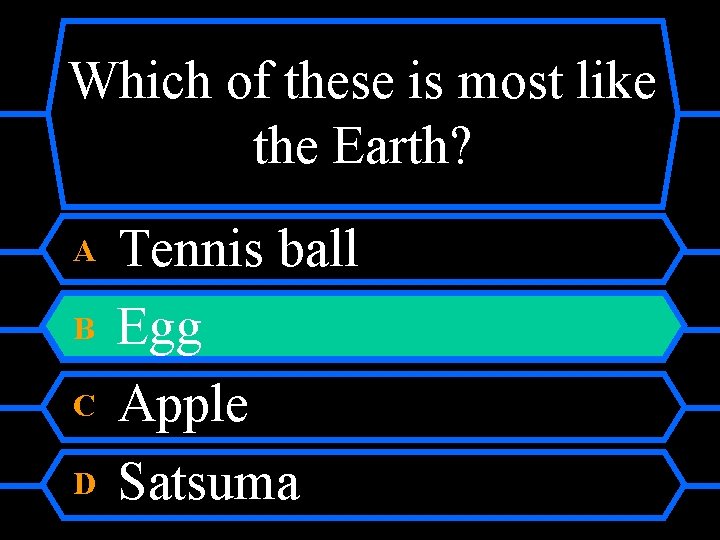 Which of these is most like the Earth? A B C D Tennis ball
