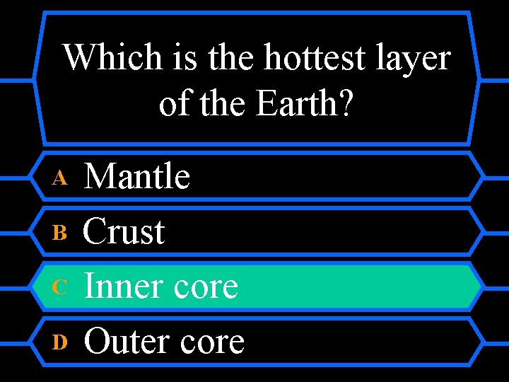 Which is the hottest layer of the Earth? A B C D Mantle Crust
