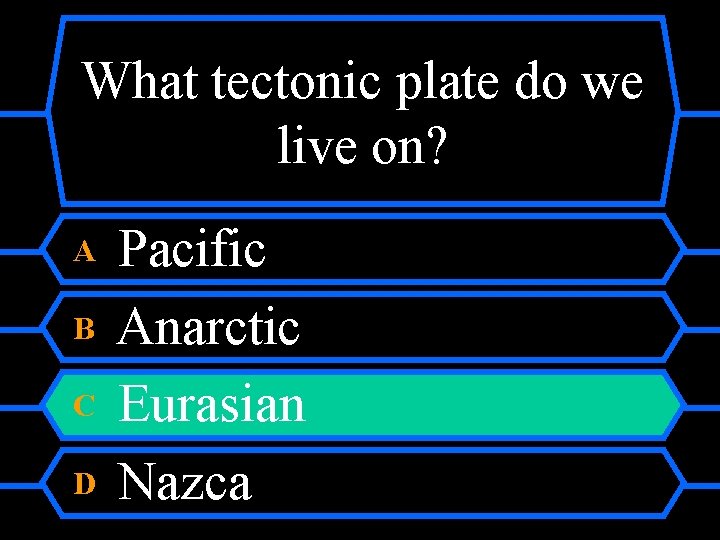 What tectonic plate do we live on? A B C D Pacific Anarctic Eurasian