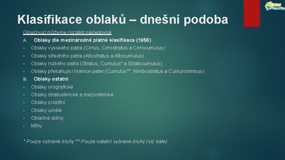 Klasifikace oblaků – dnešní podoba Oblačnost můžeme rozdělit následovně: A. Oblaky dle mezinárodně platné