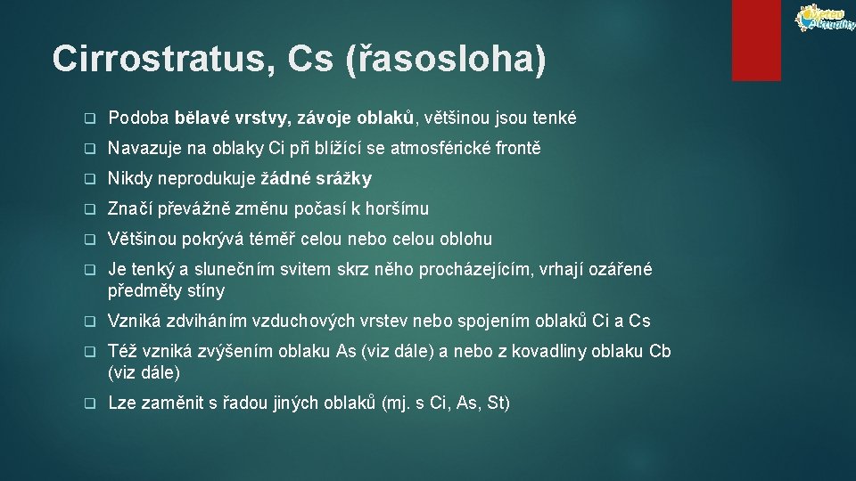 Cirrostratus, Cs (řasosloha) q Podoba bělavé vrstvy, závoje oblaků, většinou jsou tenké q Navazuje