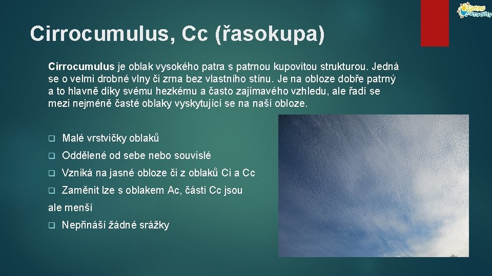 Cirrocumulus, Cc (řasokupa) Cirrocumulus je oblak vysokého patra s patrnou kupovitou strukturou. Jedná se