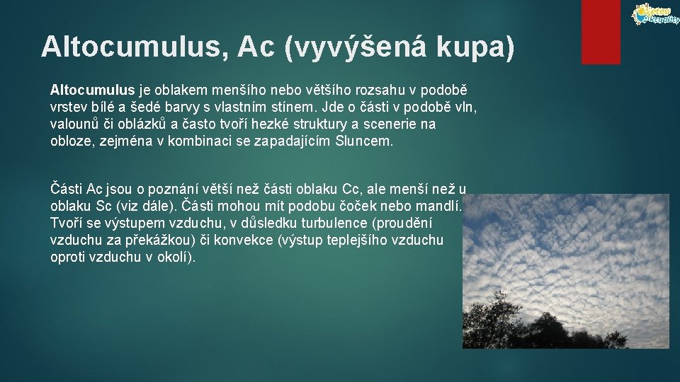 Altocumulus, Ac (vyvýšená kupa) Altocumulus je oblakem menšího nebo většího rozsahu v podobě vrstev