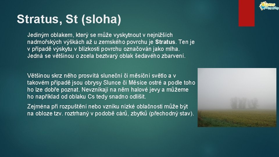 Stratus, St (sloha) Jediným oblakem, který se může vyskytnout v nejnižších nadmořských výškách až