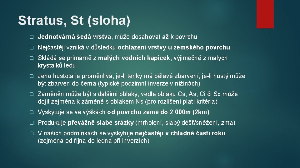 Stratus, St (sloha) q Jednotvárná šedá vrstva, může dosahovat až k povrchu q Nejčastěji