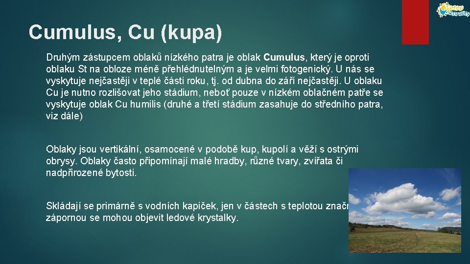 Cumulus, Cu (kupa) Druhým zástupcem oblaků nízkého patra je oblak Cumulus, který je oproti