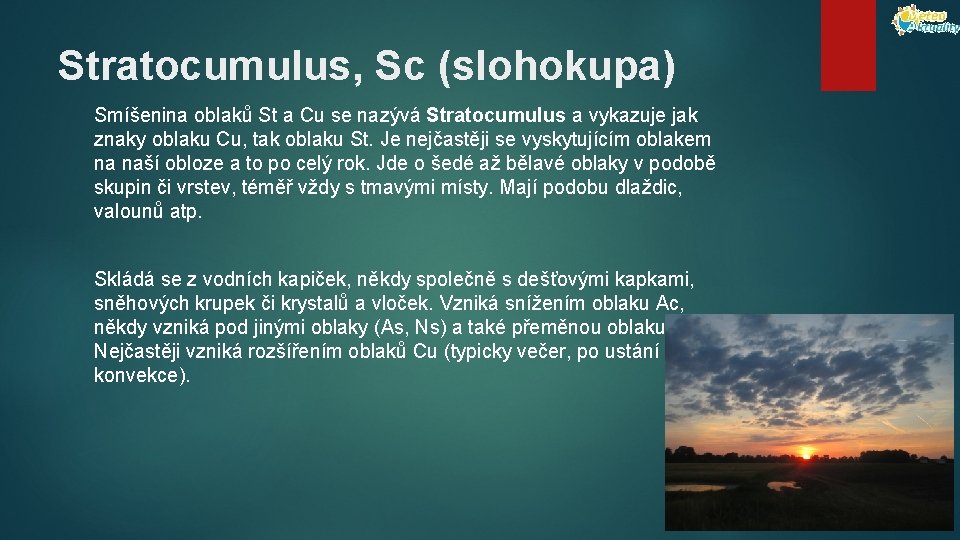 Stratocumulus, Sc (slohokupa) Smíšenina oblaků St a Cu se nazývá Stratocumulus a vykazuje jak