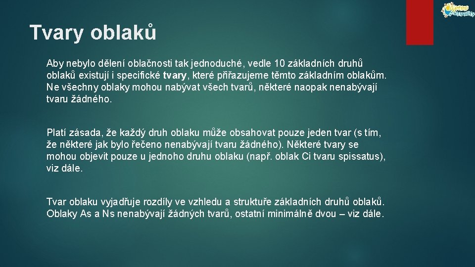 Tvary oblaků Aby nebylo dělení oblačnosti tak jednoduché, vedle 10 základních druhů oblaků existují