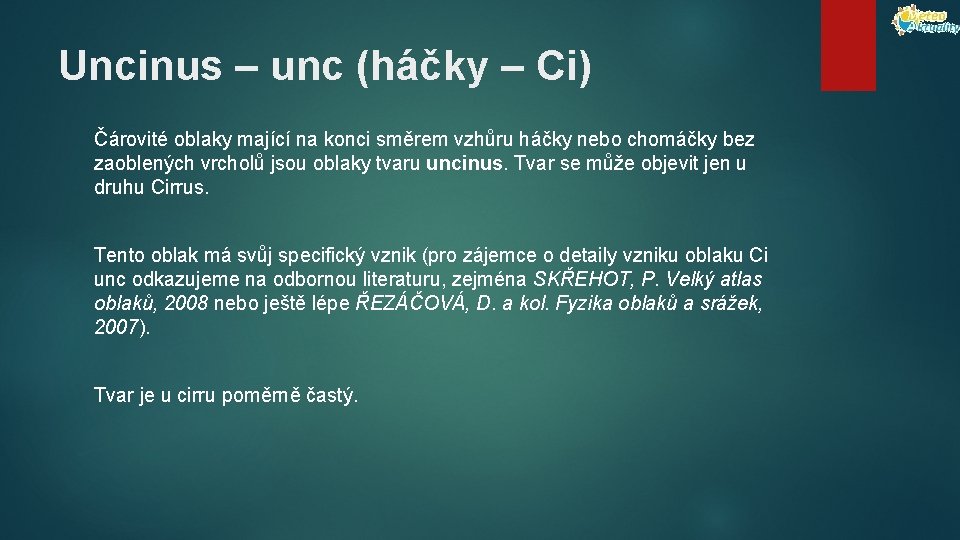 Uncinus – unc (háčky – Ci) Čárovité oblaky mající na konci směrem vzhůru háčky