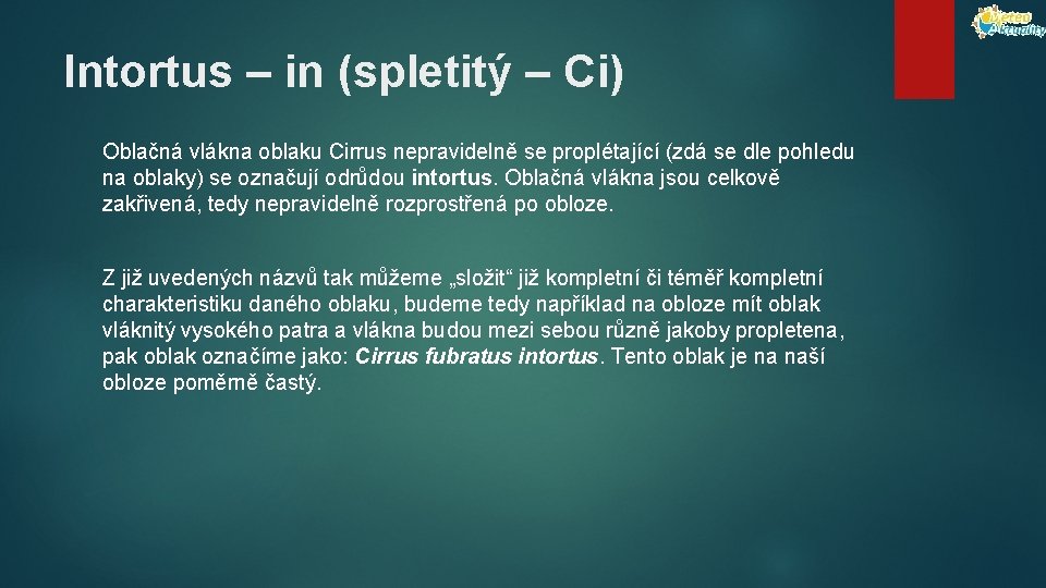 Intortus – in (spletitý – Ci) Oblačná vlákna oblaku Cirrus nepravidelně se proplétající (zdá