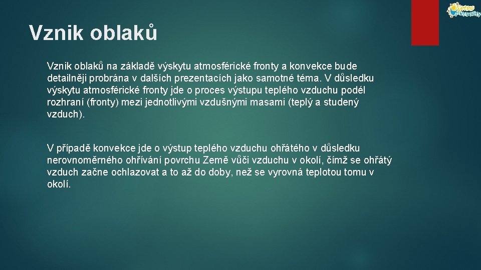 Vznik oblaků na základě výskytu atmosférické fronty a konvekce bude detailněji probrána v dalších