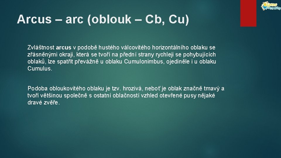 Arcus – arc (oblouk – Cb, Cu) Zvláštnost arcus v podobě hustého válcovitého horizontálního