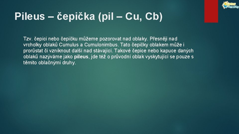 Pileus – čepička (pil – Cu, Cb) Tzv. čepici nebo čepičku můžeme pozorovat nad