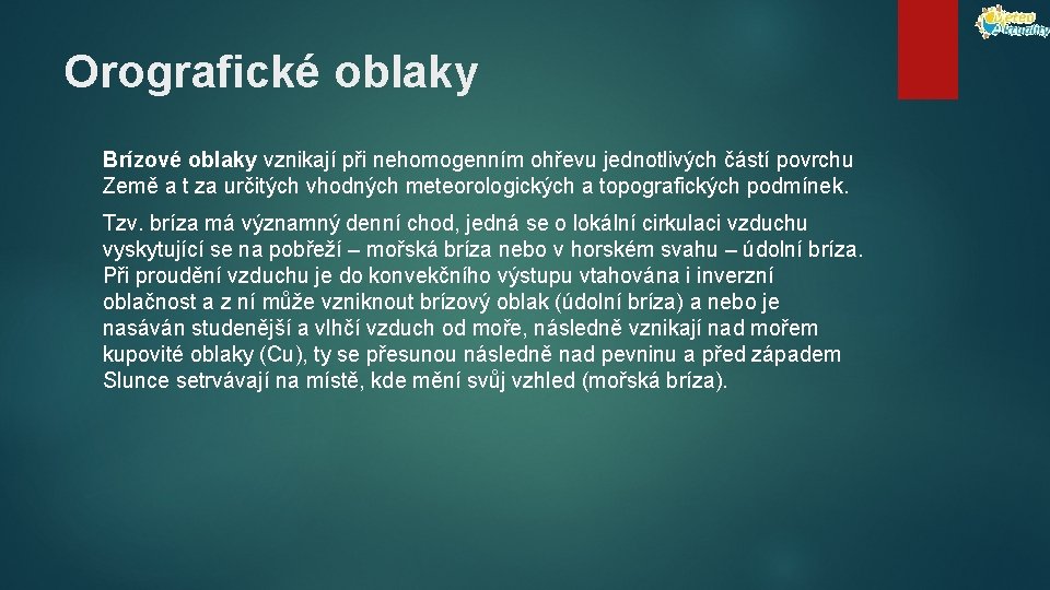 Orografické oblaky Brízové oblaky vznikají při nehomogenním ohřevu jednotlivých částí povrchu Země a t