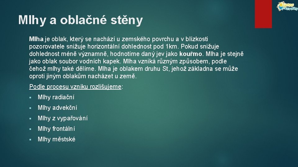 Mlhy a oblačné stěny Mlha je oblak, který se nachází u zemského povrchu a