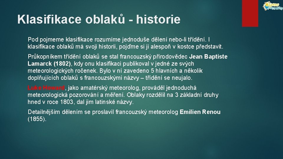 Klasifikace oblaků - historie Pod pojmeme klasifikace rozumíme jednoduše dělení nebo-li třídění. I klasifikace