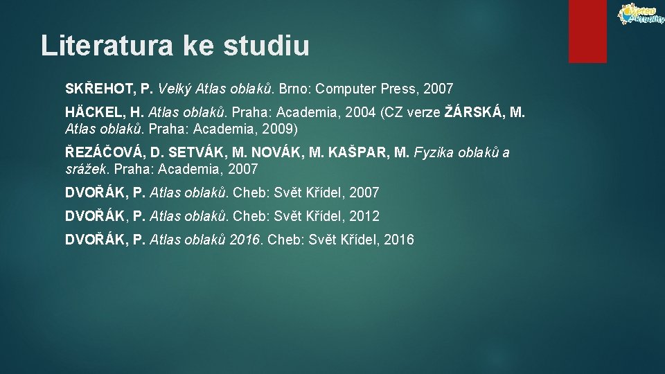 Literatura ke studiu SKŘEHOT, P. Velký Atlas oblaků. Brno: Computer Press, 2007 HÄCKEL, H.