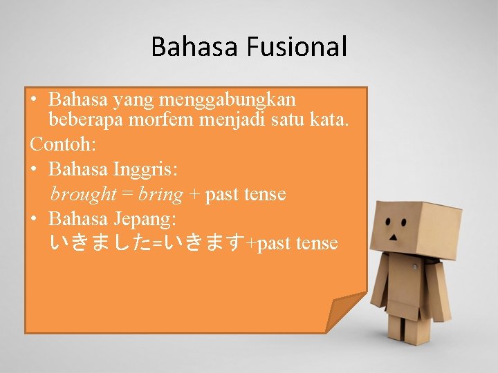 Bahasa Fusional • Bahasa yang menggabungkan beberapa morfem menjadi satu kata. Contoh: • Bahasa