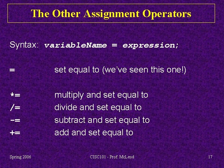 The Other Assignment Operators Syntax: variable. Name = expression; = set equal to (we’ve