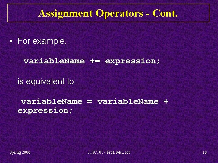 Assignment Operators - Cont. • For example, variable. Name += expression; is equivalent to