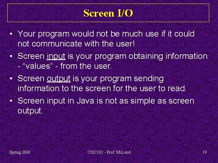 Screen I/O • Your program would not be much use if it could not