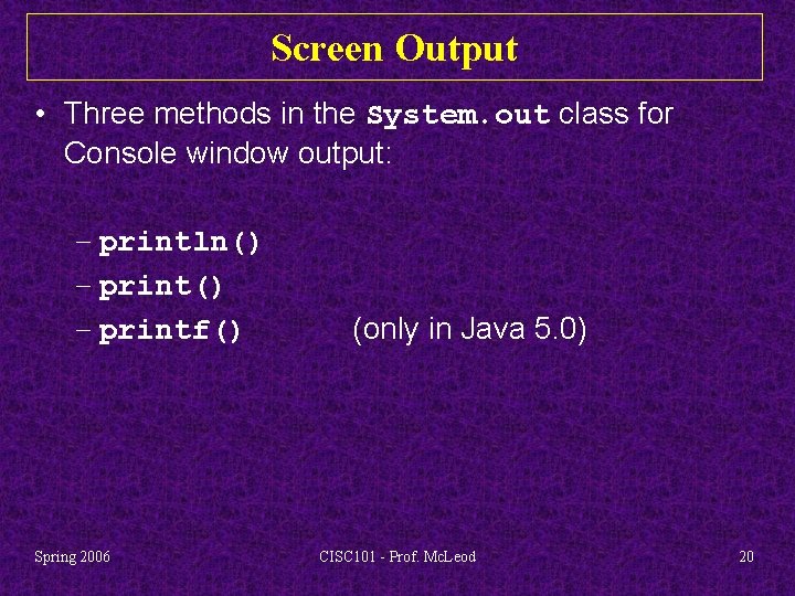 Screen Output • Three methods in the System. out class for Console window output: