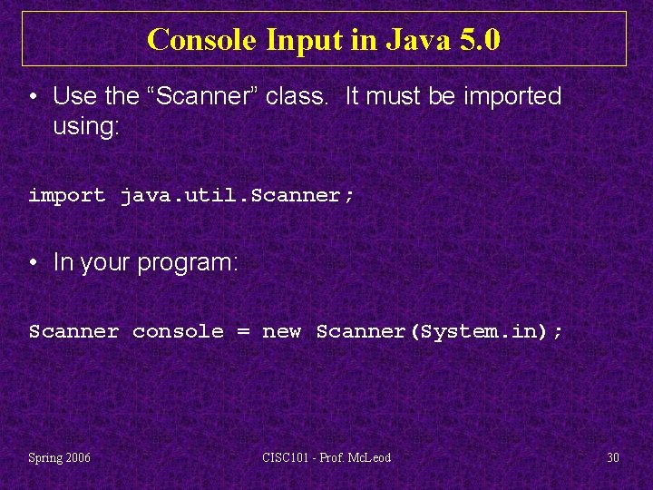 Console Input in Java 5. 0 • Use the “Scanner” class. It must be