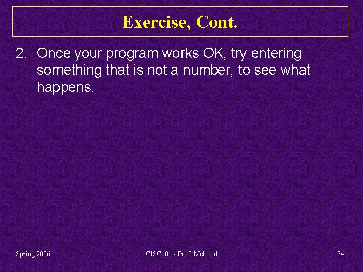 Exercise, Cont. 2. Once your program works OK, try entering something that is not