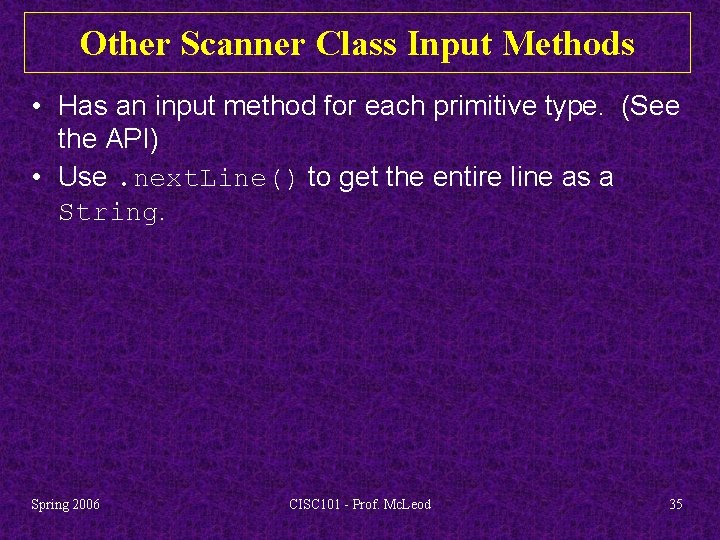 Other Scanner Class Input Methods • Has an input method for each primitive type.