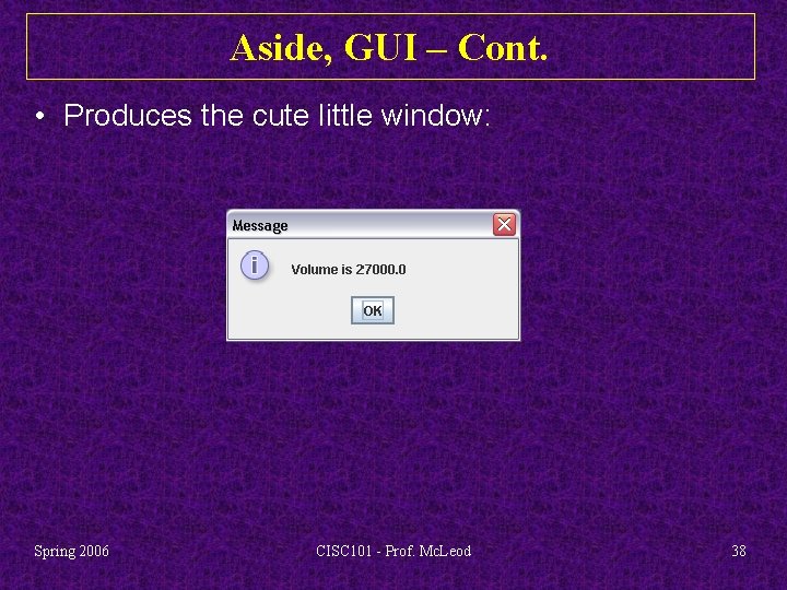 Aside, GUI – Cont. • Produces the cute little window: Spring 2006 CISC 101