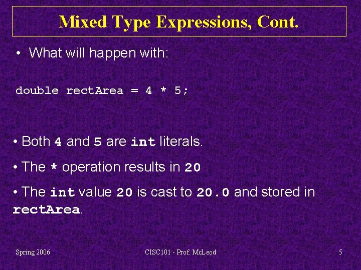 Mixed Type Expressions, Cont. • What will happen with: double rect. Area = 4
