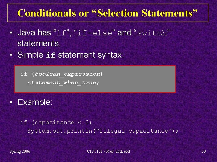 Conditionals or “Selection Statements” • Java has “if”, “if-else” and “switch” statements. • Simple