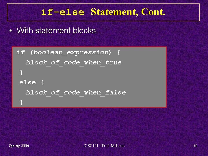 if-else Statement, Cont. • With statement blocks: if (boolean_expression) { block_of_code_when_true } else {
