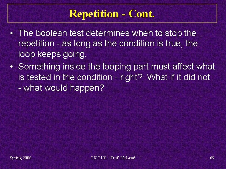 Repetition - Cont. • The boolean test determines when to stop the repetition -