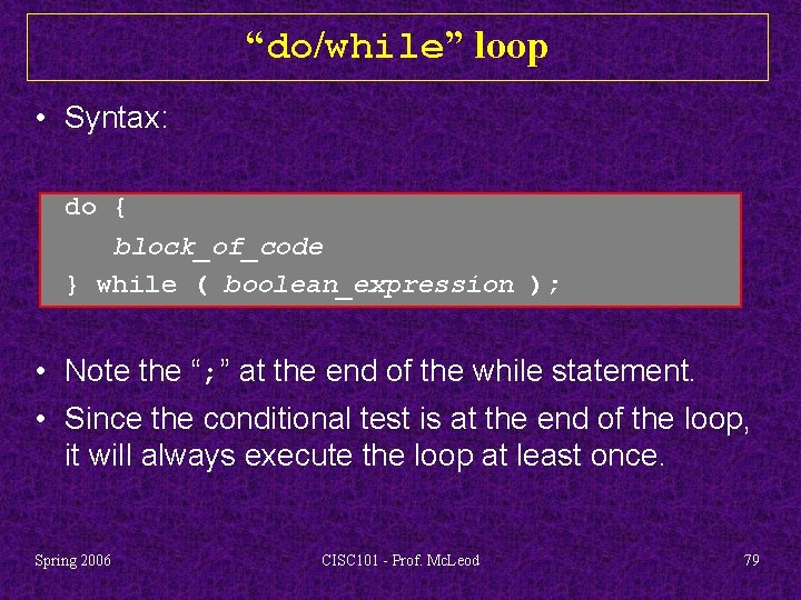 “do/while” loop • Syntax: do { block_of_code } while ( boolean_expression ); • Note