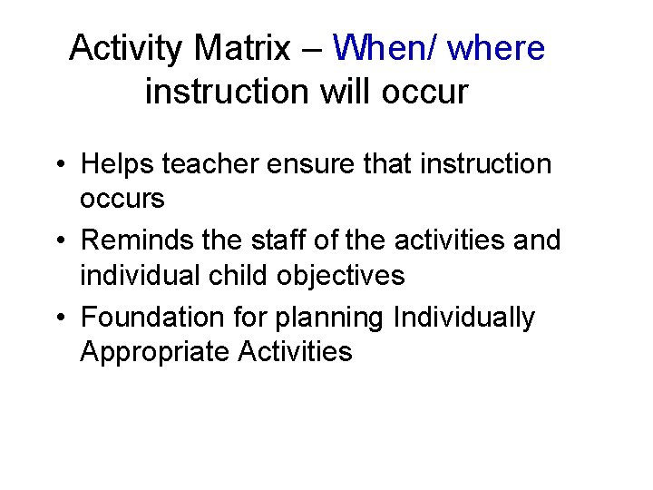 Activity Matrix – When/ where instruction will occur • Helps teacher ensure that instruction