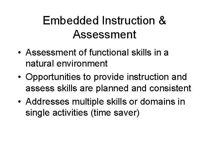 Embedded Instruction & Assessment • Assessment of functional skills in a natural environment •