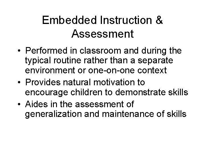 Embedded Instruction & Assessment • Performed in classroom and during the typical routine rather