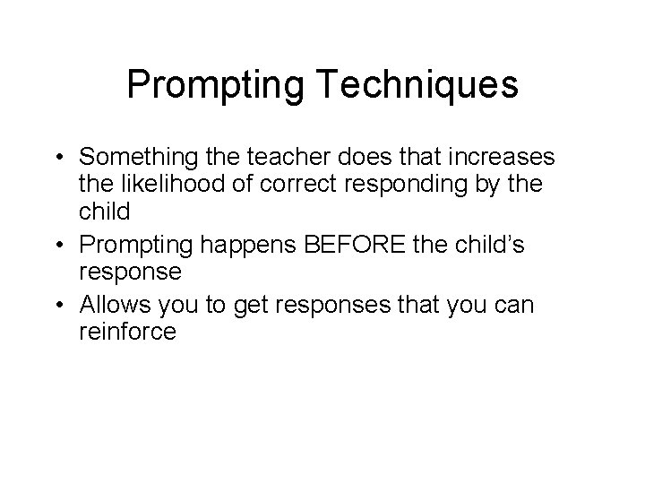 Prompting Techniques • Something the teacher does that increases the likelihood of correct responding