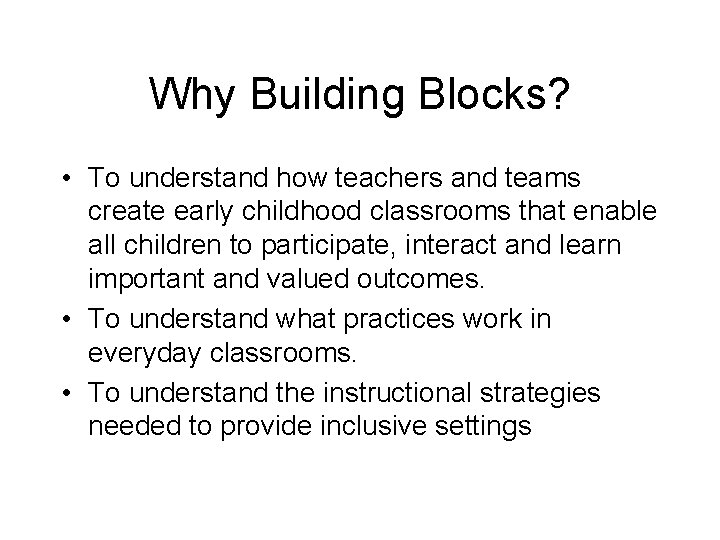 Why Building Blocks? • To understand how teachers and teams create early childhood classrooms