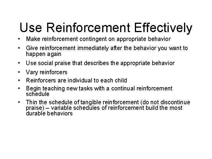 Use Reinforcement Effectively • Make reinforcement contingent on appropriate behavior • Give reinforcement immediately