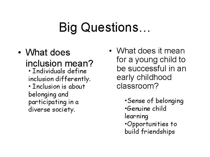 Big Questions… • What does inclusion mean? • Individuals define inclusion differently. • Inclusion