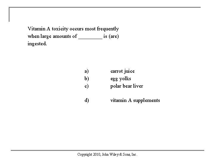 Vitamin A toxicity occurs most frequently when large amounts of _____ is (are) ingested.