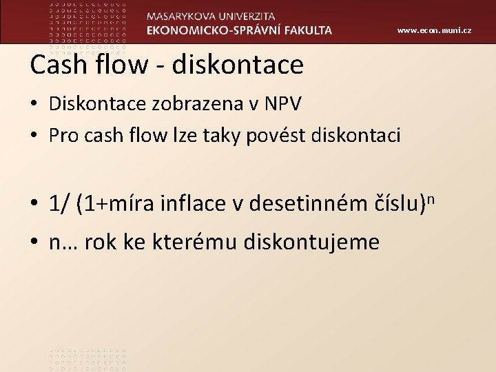 www. econ. muni. cz Cash flow - diskontace • Diskontace zobrazena v NPV •