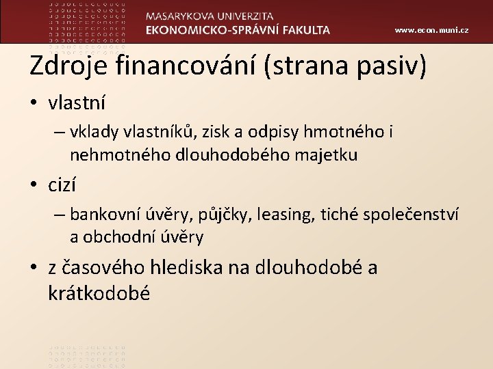 www. econ. muni. cz Zdroje financování (strana pasiv) • vlastní – vklady vlastníků, zisk