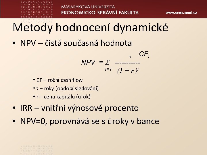 www. econ. muni. cz Metody hodnocení dynamické • NPV – čistá současná hodnota CFt