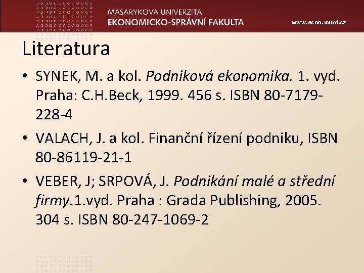 www. econ. muni. cz Literatura • SYNEK, M. a kol. Podniková ekonomika. 1. vyd.