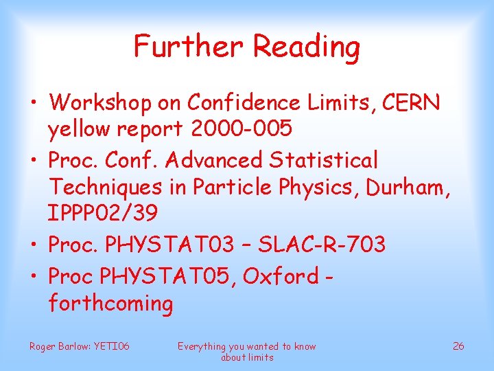 Further Reading • Workshop on Confidence Limits, CERN yellow report 2000 -005 • Proc.