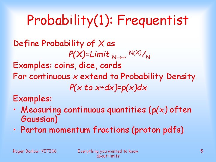 Probability(1): Frequentist Define Probability of X as P(X)=Limit N ∞ N(X)/N Examples: coins, dice,